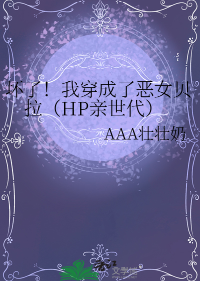 坏了！我穿成了恶女贝拉（HP亲世代）