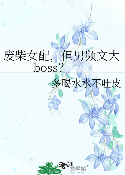 废柴女配，但男频文大boss？