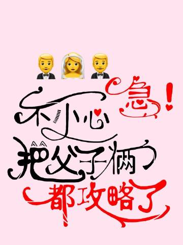 急！不小心把父子俩都攻略了怎么办