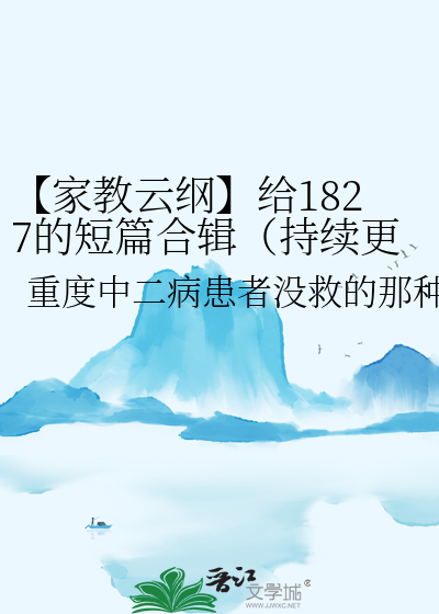 【家教云纲】给1827的短篇合辑（持续更新）