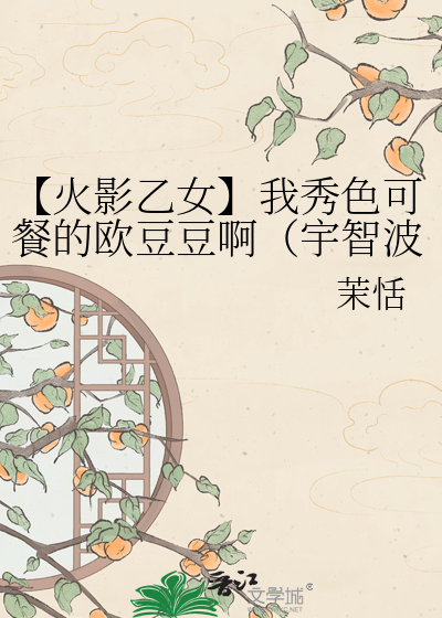 【火影乙女】我秀色可餐的欧豆豆啊（宇智波盖饭